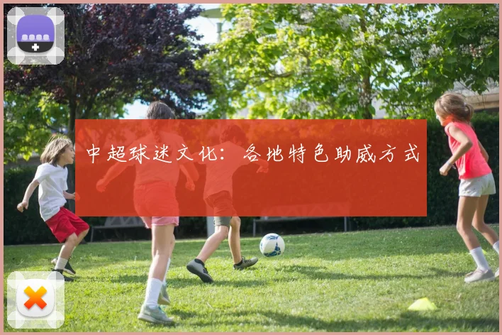 中超球迷文化:各地特色助威方式