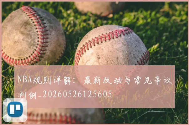 NBA规则详解：最新改动与常见争议判例_20260526125605
