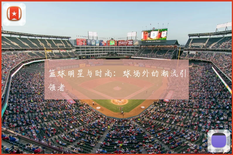 篮球明星与时尚：球场外的潮流引领者