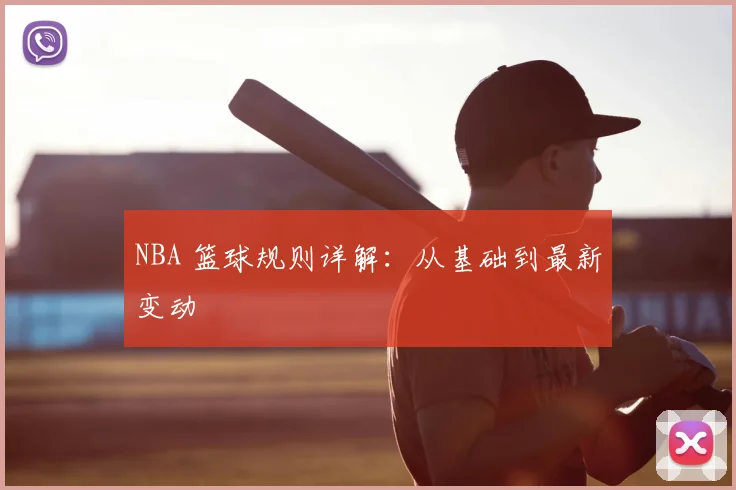 NBA 篮球规则详解:从基础到最新变动