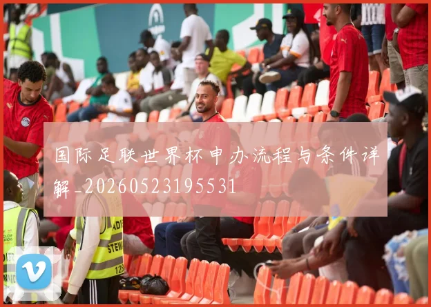 国际足联世界杯申办流程与条件详解_20260523195531